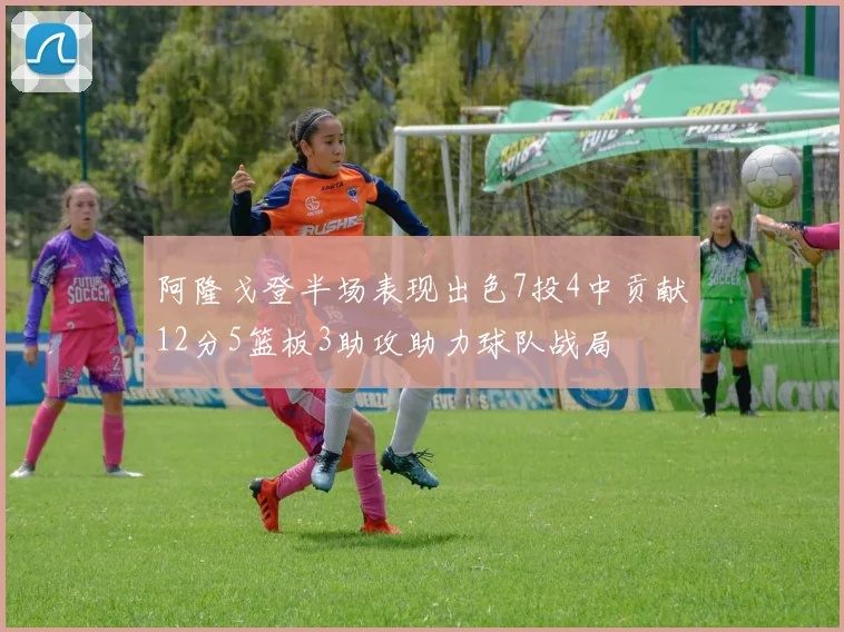 阿隆戈登半场表现出色7投4中贡献12分5篮板3助攻助力球队战局